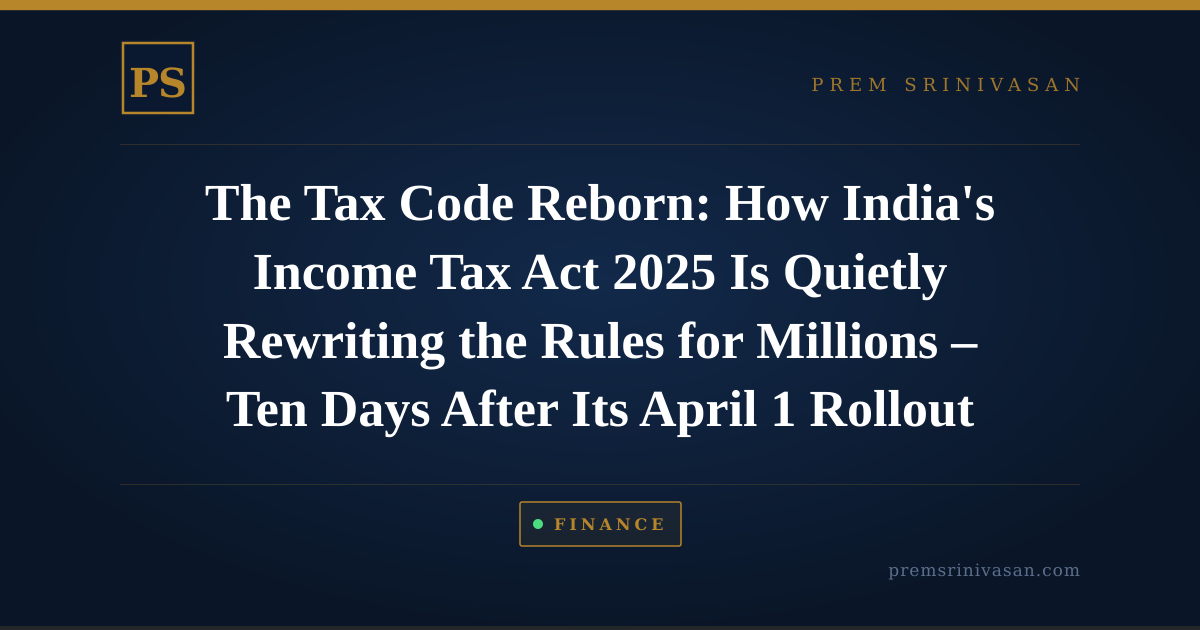 The Tax Code Reborn: How India's Income Tax Act 2025 Is Quietly Rewriting the Rules for Millions – Ten Days After Its April 1 Rollout