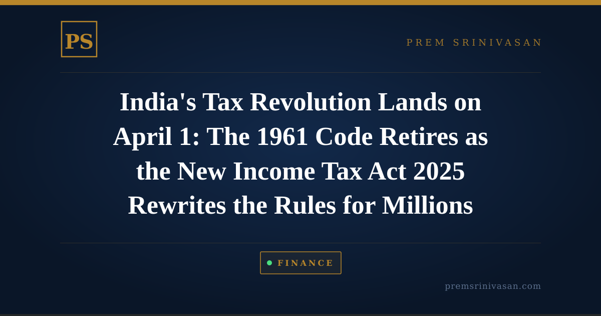 India's Tax Revolution Lands on April 1: The 1961 Code Retires as the New Income Tax Act 2025 Rewrites the Rules for Millions