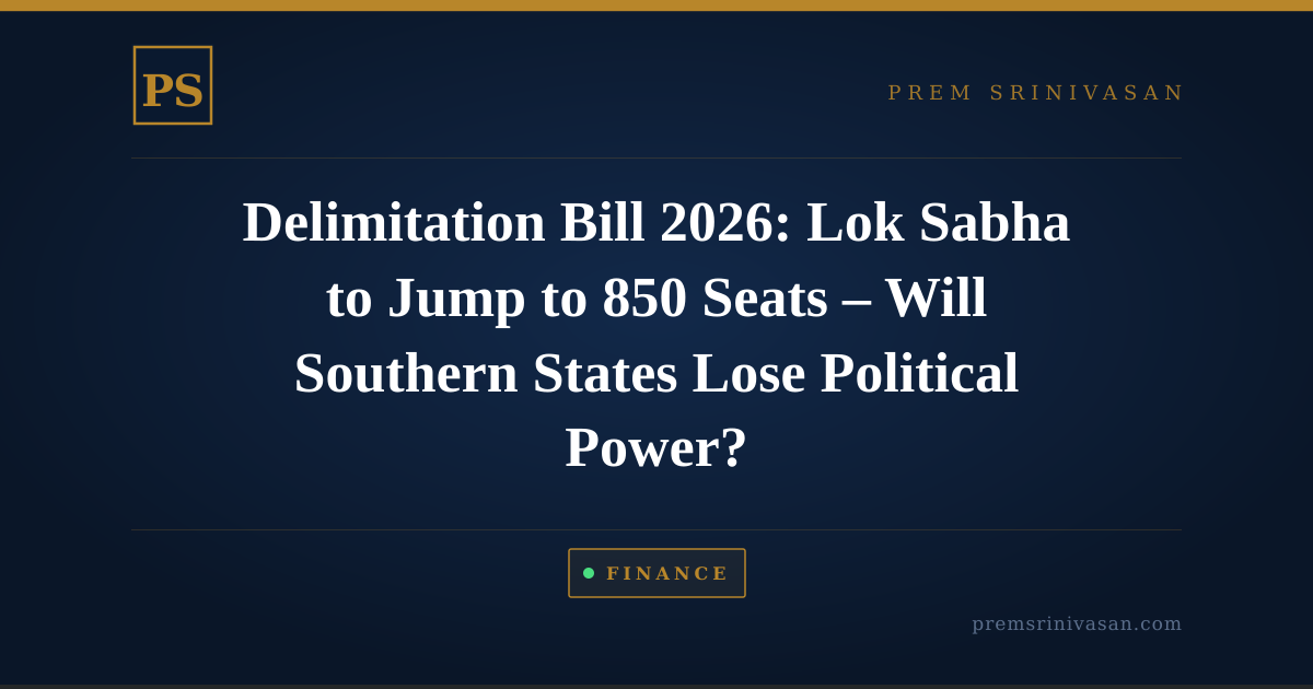 Delimitation Bill 2026: Lok Sabha to Jump to 850 Seats – Will Southern States Lose Political Power?