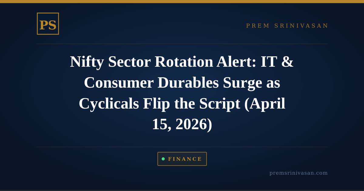 Nifty Sector Rotation Alert: IT & Consumer Durables Surge as Cyclicals Flip the Script (April 15, 2026)