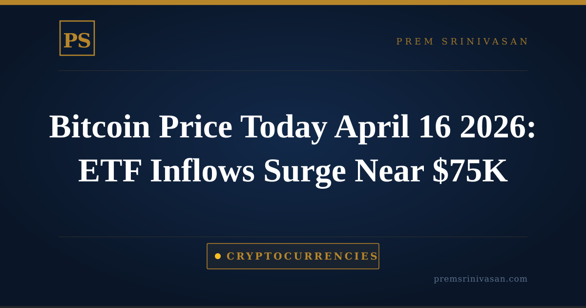Bitcoin Price Today April 16 2026: ETF Inflows Surge Near $75K