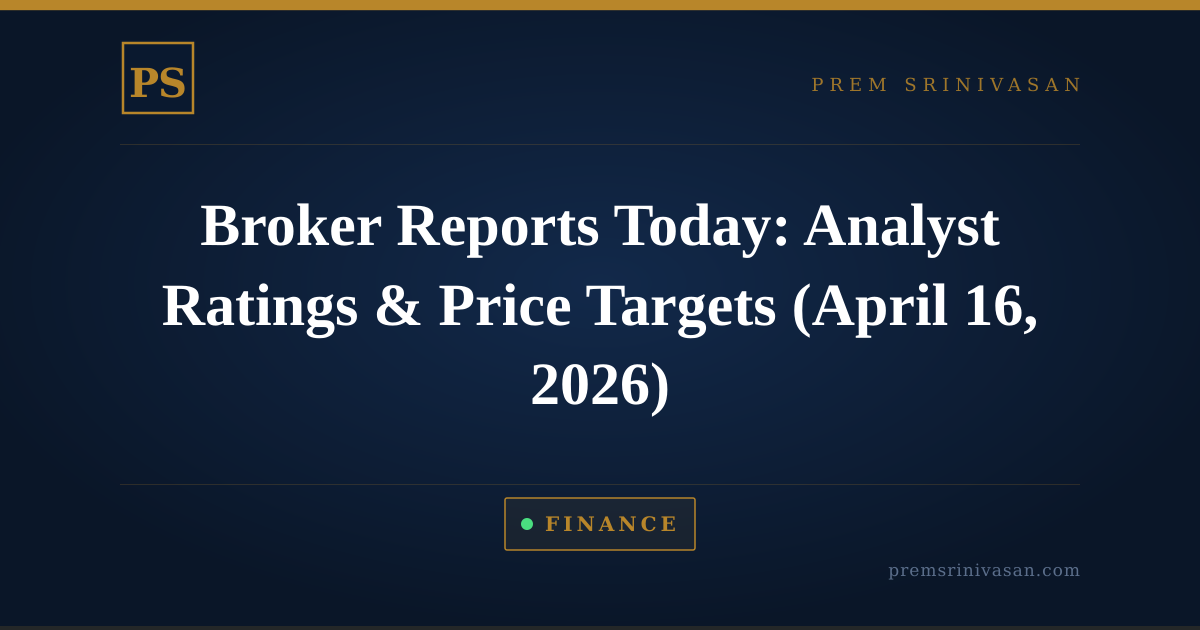 Broker Reports Today: Analyst Ratings & Price Targets (April 16, 2026)