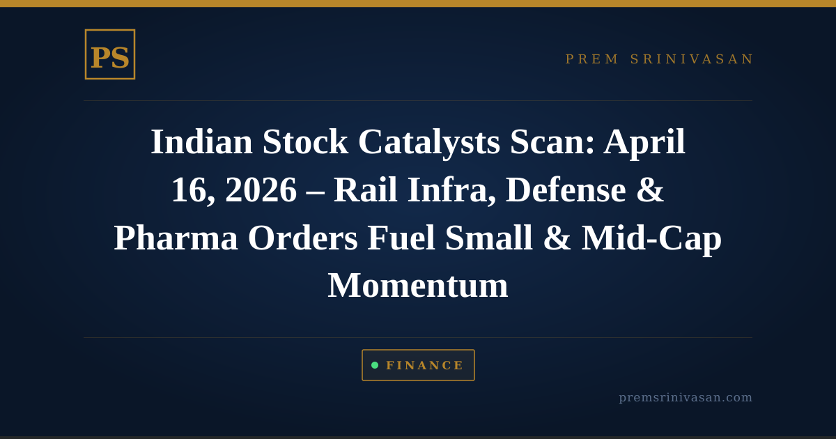 Indian Stock Catalysts Scan: April 16, 2026 – Rail Infra, Defense & Pharma Orders Fuel Small & Mid-Cap Momentum