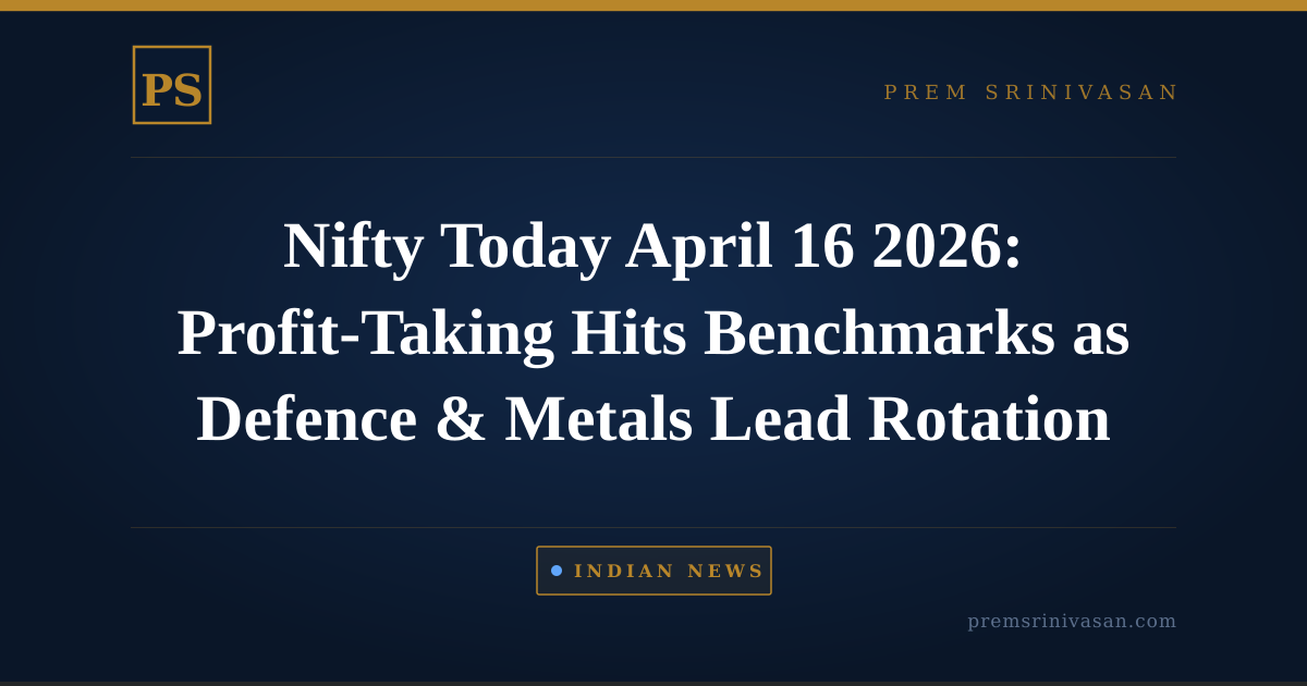 Nifty Today April 16 2026: Profit-Taking Hits Benchmarks as Defence & Metals Lead Rotation